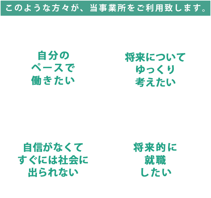 このような方々が、当事業所をご利用いたします。